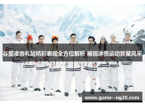 谷爱凌崇礼站精彩表现全方位解析 展现冰雪运动新星风采