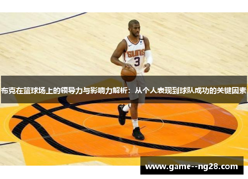 布克在篮球场上的领导力与影响力解析：从个人表现到球队成功的关键因素