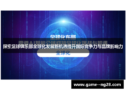 探索足球俱乐部全球化发展新机遇提升国际竞争力与品牌影响力
