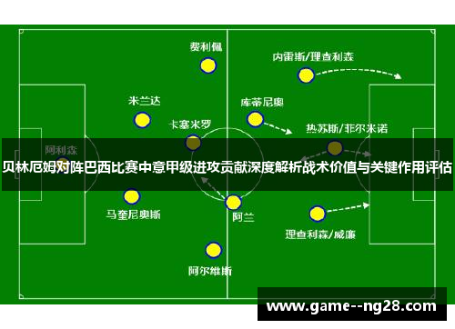 贝林厄姆对阵巴西比赛中意甲级进攻贡献深度解析战术价值与关键作用评估