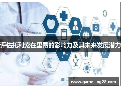 评估托利索在里昂的影响力及其未来发展潜力