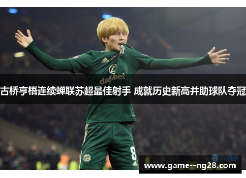 古桥亨梧连续蝉联苏超最佳射手 成就历史新高并助球队夺冠